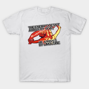 The Enemy Doesn’t Arrive By Boat, He Arrives By Limousine T-Shirt